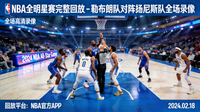 NBA全明星赛完整回放 - 勒布朗队对阵扬尼斯队全场录像